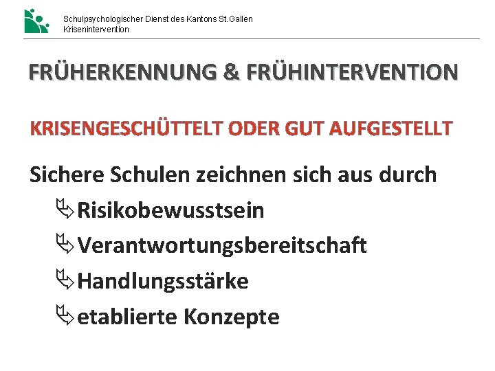 Schulpsychologischer Dienst des Kantons St. Gallen Krisenintervention FRÜHERKENNUNG & FRÜHINTERVENTION KRISENGESCHÜTTELT ODER GUT AUFGESTELLT Schulpsychologischer Dienst des Kantons St. Gallen Krisenintervention FRÜHERKENNUNG & FRÜHINTERVENTION KRISENGESCHÜTTELT ODER GUT AUFGESTELLT
