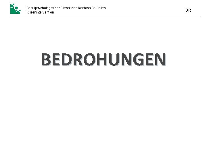 Schulpsychologischer Dienst des Kantons St. Gallen Krisenintervention BEDROHUNGEN 20 Schulpsychologischer Dienst des Kantons St. Gallen Krisenintervention BEDROHUNGEN 20