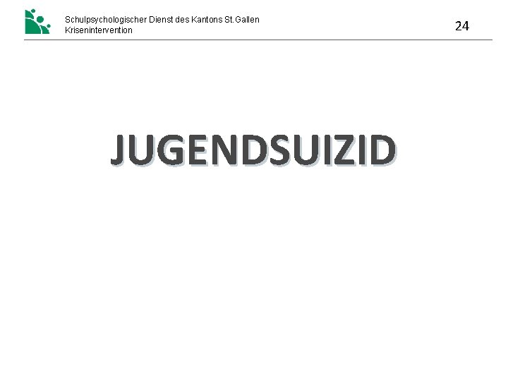 Schulpsychologischer Dienst des Kantons St. Gallen Krisenintervention JUGENDSUIZID 24 Schulpsychologischer Dienst des Kantons St. Gallen Krisenintervention JUGENDSUIZID 24