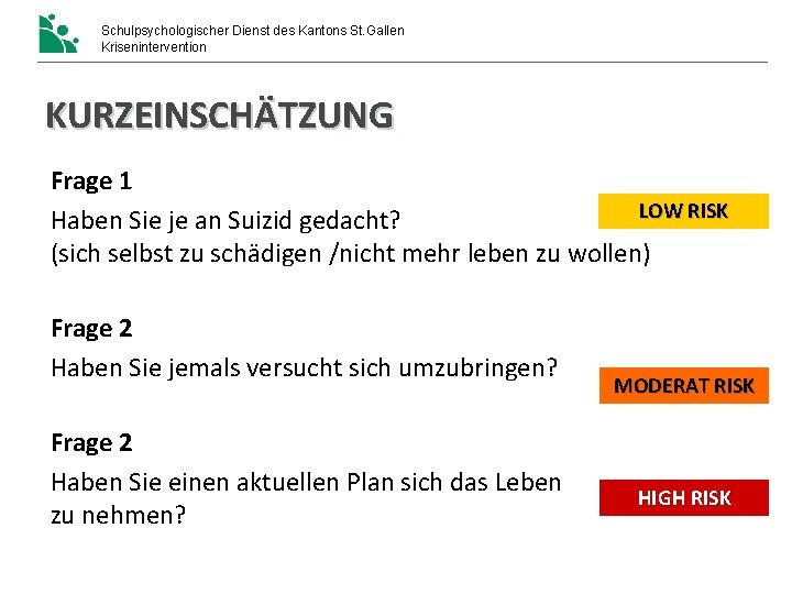 Schulpsychologischer Dienst des Kantons St. Gallen Krisenintervention KURZEINSCHÄTZUNG Frage 1 LOW RISK Haben Sie Schulpsychologischer Dienst des Kantons St. Gallen Krisenintervention KURZEINSCHÄTZUNG Frage 1 LOW RISK Haben Sie