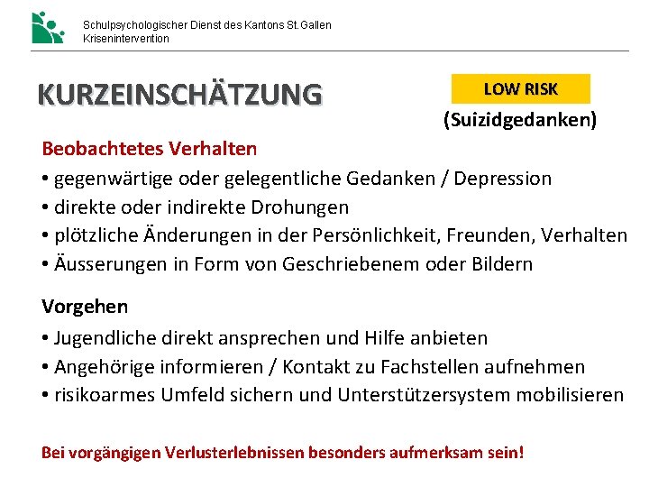 Schulpsychologischer Dienst des Kantons St. Gallen Krisenintervention KURZEINSCHÄTZUNG LOW RISK (Suizidgedanken) Beobachtetes Verhalten • Schulpsychologischer Dienst des Kantons St. Gallen Krisenintervention KURZEINSCHÄTZUNG LOW RISK (Suizidgedanken) Beobachtetes Verhalten •