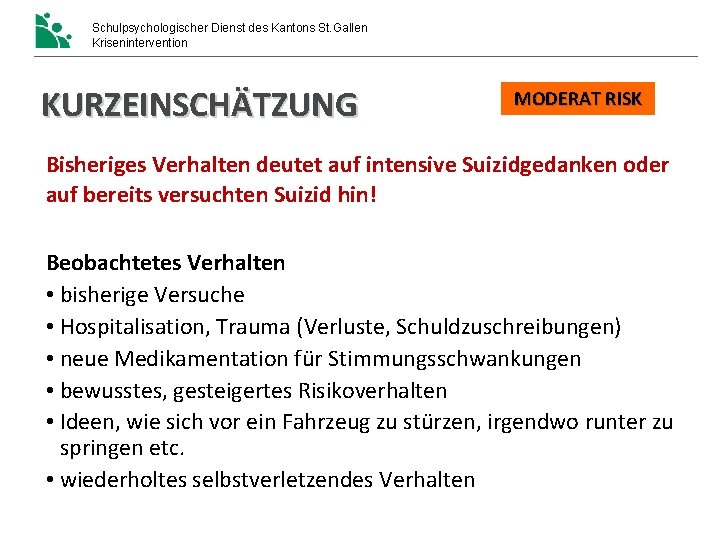 Schulpsychologischer Dienst des Kantons St. Gallen Krisenintervention KURZEINSCHÄTZUNG MODERAT RISK Bisheriges Verhalten deutet auf Schulpsychologischer Dienst des Kantons St. Gallen Krisenintervention KURZEINSCHÄTZUNG MODERAT RISK Bisheriges Verhalten deutet auf