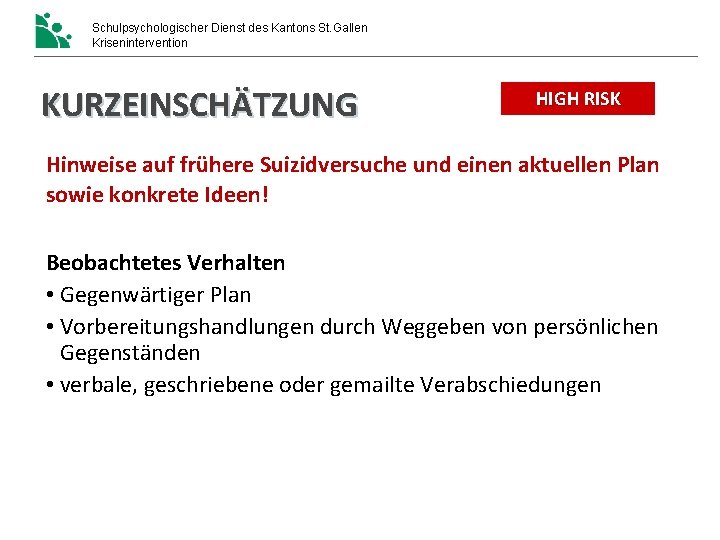Schulpsychologischer Dienst des Kantons St. Gallen Krisenintervention KURZEINSCHÄTZUNG HIGH RISK Hinweise auf frühere Suizidversuche Schulpsychologischer Dienst des Kantons St. Gallen Krisenintervention KURZEINSCHÄTZUNG HIGH RISK Hinweise auf frühere Suizidversuche