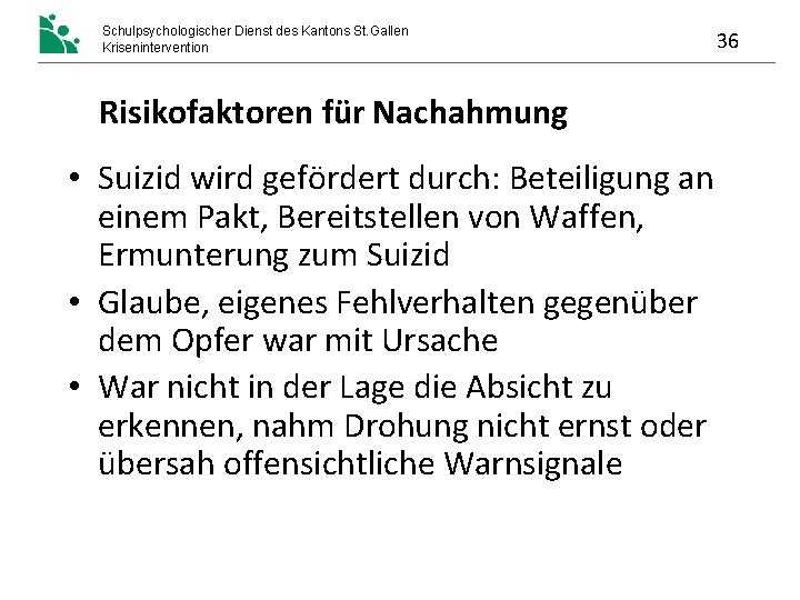 Schulpsychologischer Dienst des Kantons St. Gallen Krisenintervention 36 Risikofaktoren für Nachahmung • Suizid wird Schulpsychologischer Dienst des Kantons St. Gallen Krisenintervention 36 Risikofaktoren für Nachahmung • Suizid wird