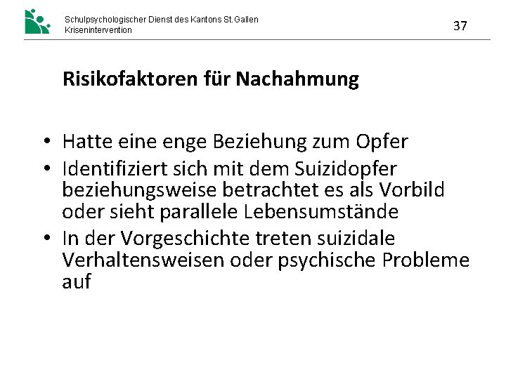 Schulpsychologischer Dienst des Kantons St. Gallen Krisenintervention 37 Risikofaktoren für Nachahmung • Hatte eine Schulpsychologischer Dienst des Kantons St. Gallen Krisenintervention 37 Risikofaktoren für Nachahmung • Hatte eine