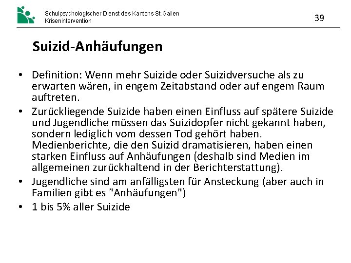 Schulpsychologischer Dienst des Kantons St. Gallen Krisenintervention 39 Suizid-Anhäufungen • Definition: Wenn mehr Suizide Schulpsychologischer Dienst des Kantons St. Gallen Krisenintervention 39 Suizid-Anhäufungen • Definition: Wenn mehr Suizide