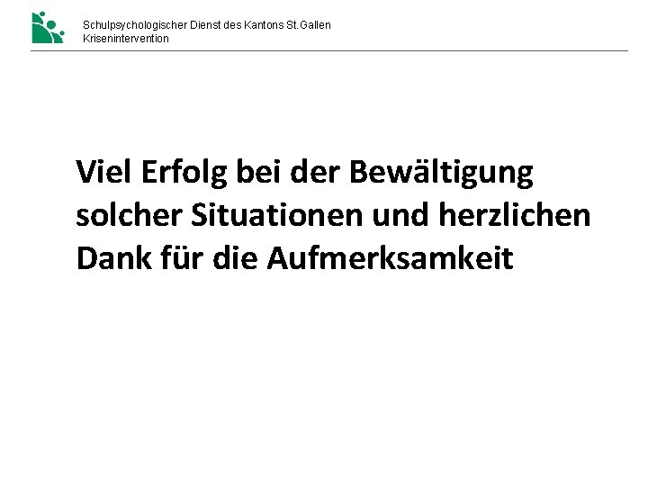 Schulpsychologischer Dienst des Kantons St. Gallen Krisenintervention Viel Erfolg bei der Bewältigung solcher Situationen Schulpsychologischer Dienst des Kantons St. Gallen Krisenintervention Viel Erfolg bei der Bewältigung solcher Situationen