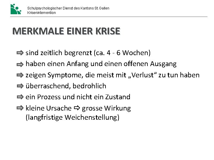 Schulpsychologischer Dienst des Kantons St. Gallen Krisenintervention MERKMALE EINER KRISE sind zeitlich begrenzt (ca. Schulpsychologischer Dienst des Kantons St. Gallen Krisenintervention MERKMALE EINER KRISE sind zeitlich begrenzt (ca.