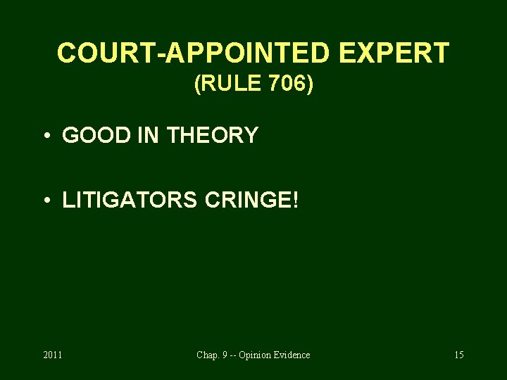 COURT-APPOINTED EXPERT (RULE 706) • GOOD IN THEORY • LITIGATORS CRINGE! 2011 Chap. 9