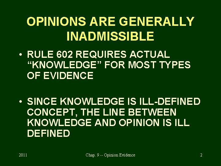 OPINIONS ARE GENERALLY INADMISSIBLE • RULE 602 REQUIRES ACTUAL “KNOWLEDGE” FOR MOST TYPES OF