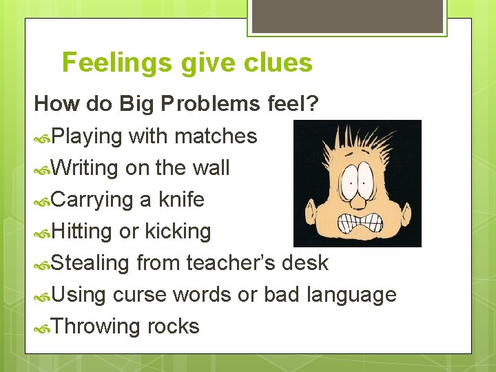 Feelings give clues How do Big Problems feel? Playing with matches Writing on the