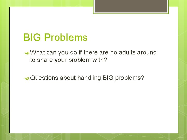 BIG Problems What can you do if there are no adults around to share