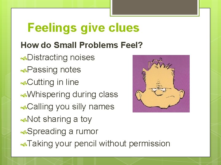 Feelings give clues How do Small Problems Feel? Distracting noises Passing notes Cutting in