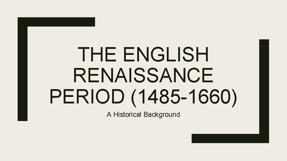 THE ENGLISH RENAISSANCE PERIOD (1485 -1660) A Historical Background 