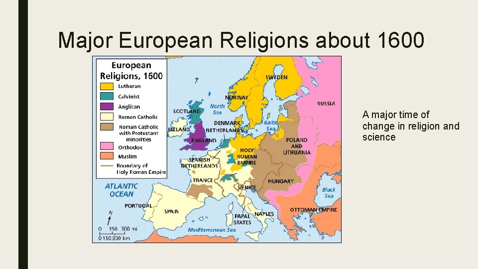 Major European Religions about 1600 A major time of change in religion and science