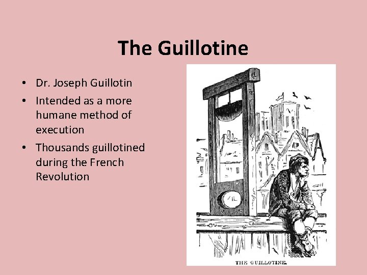 The Guillotine • Dr. Joseph Guillotin • Intended as a more humane method of