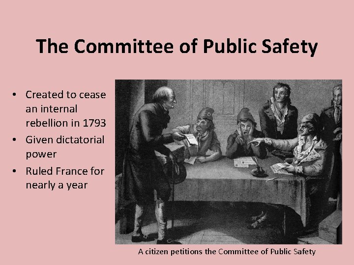 The Committee of Public Safety • Created to cease an internal rebellion in 1793