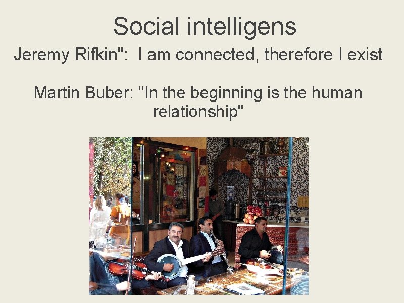 Social intelligens Jeremy Rifkin": I am connected, therefore I exist Martin Buber: "In the