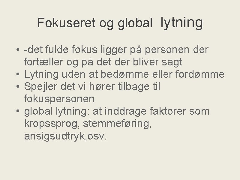 Fokuseret og global lytning • -det fulde fokus ligger på personen der fortæller og