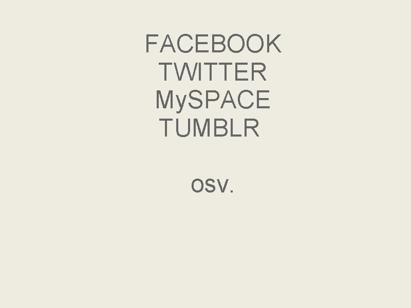 FACEBOOK TWITTER My. SPACE TUMBLR osv. 