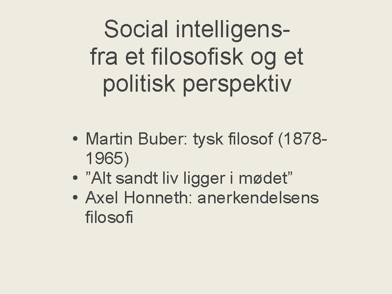 Social intelligensfra et filosofisk og et politisk perspektiv • Martin Buber: tysk filosof (18781965)
