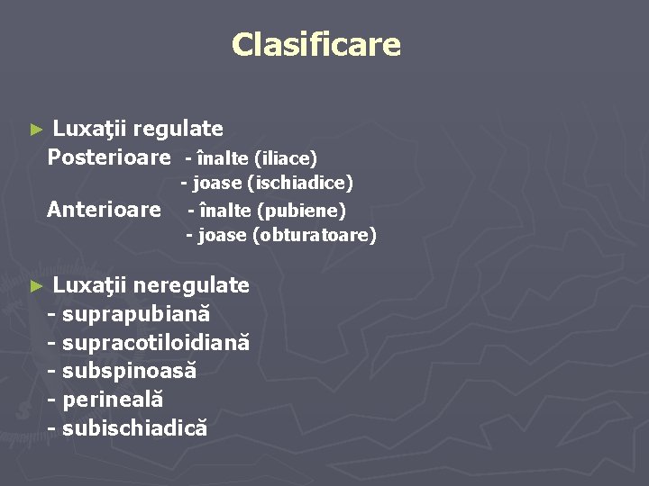 Clasificare ► Luxaţii regulate Posterioare - înalte (iliace) - joase ( ischiadice) Anterioare ► Clasificare ► Luxaţii regulate Posterioare - înalte (iliace) - joase ( ischiadice) Anterioare ►
