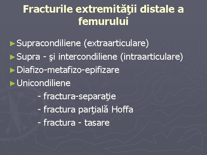 Fracturile extremităţii distale a femurului ► Supracondiliene (extraarticulare) ► Supra - şi intercondiliene (intraarticulare) Fracturile extremităţii distale a femurului ► Supracondiliene (extraarticulare) ► Supra - şi intercondiliene (intraarticulare)