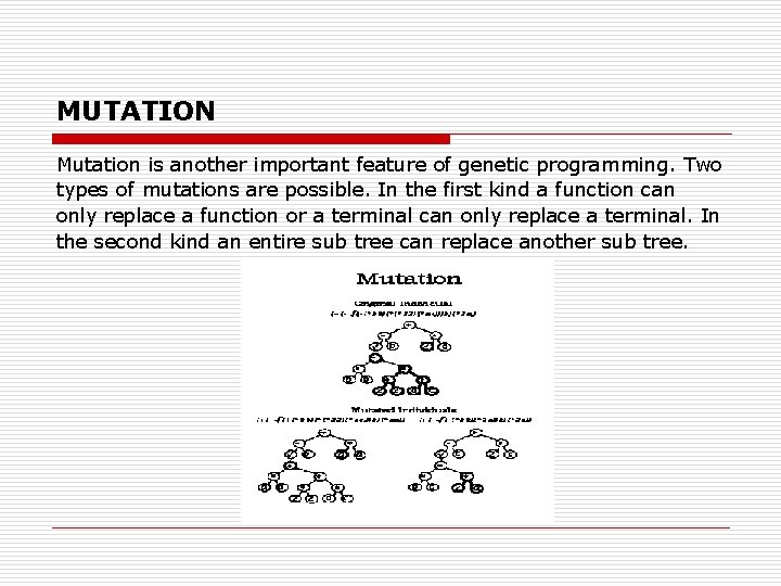 MUTATION Mutation is another important feature of genetic programming. Two types of mutations are