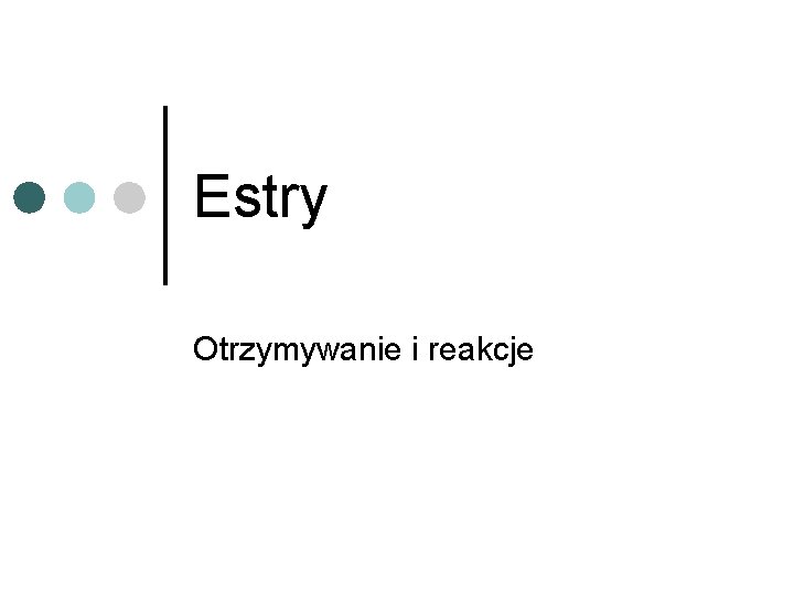 Estry Otrzymywanie i reakcje 1 Otrzymywanie estrw reakcja