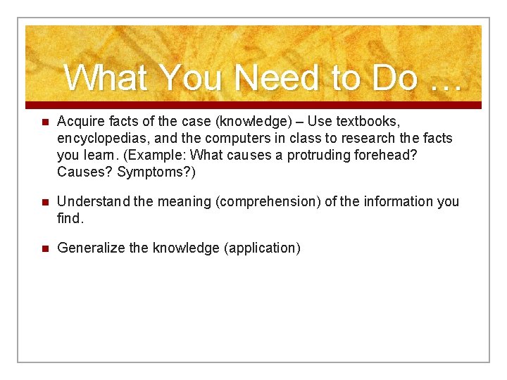 What You Need to Do … n Acquire facts of the case (knowledge) – What You Need to Do … n Acquire facts of the case (knowledge) –