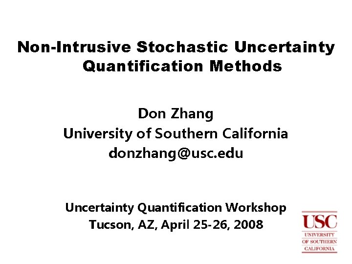 Non-Intrusive Stochastic Uncertainty Quantification Methods Don Zhang University of Southern California donzhang@usc. edu Uncertainty Non-Intrusive Stochastic Uncertainty Quantification Methods Don Zhang University of Southern California donzhang@usc. edu Uncertainty