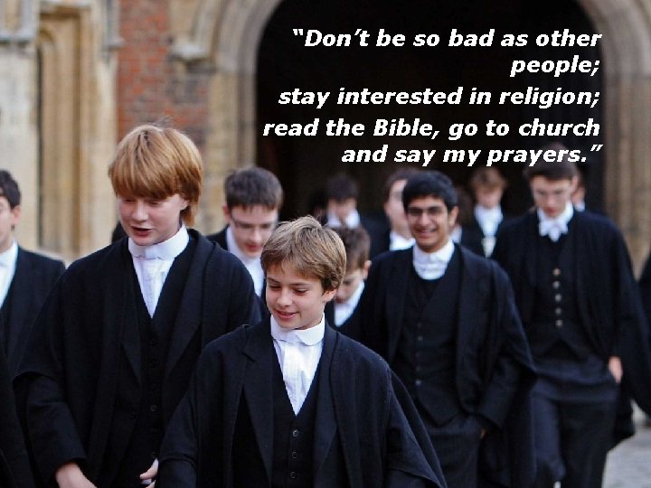 “Don’t be so bad as other people; stay interested in religion; read the Bible,