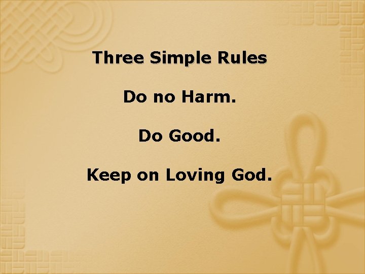 Three Simple Rules Do no Harm. Do Good. Keep on Loving God. 