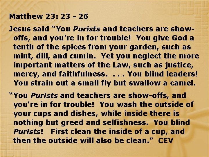 Matthew 23: 23 - 26 Jesus said “You Purists and teachers are showoffs, and