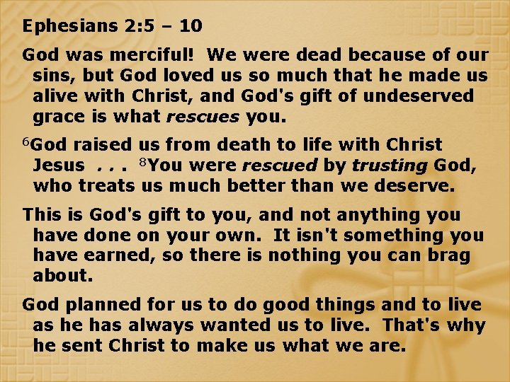 Ephesians 2: 5 – 10 God was merciful! We were dead because of our