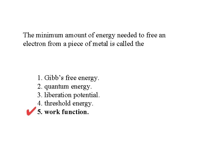 The minimum amount of energy needed to free an electron from a piece of The minimum amount of energy needed to free an electron from a piece of