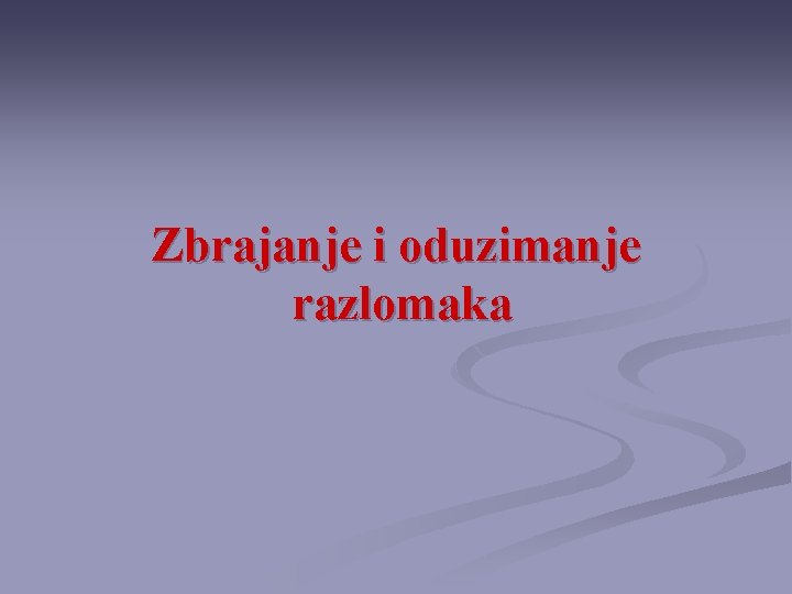 Zbrajanje i oduzimanje razlomaka 
