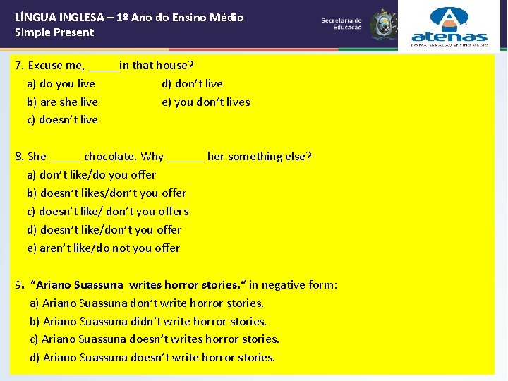 LÍNGUA INGLESA – 1º Ano do Ensino Médio Simple Present 7. Excuse me, _____in