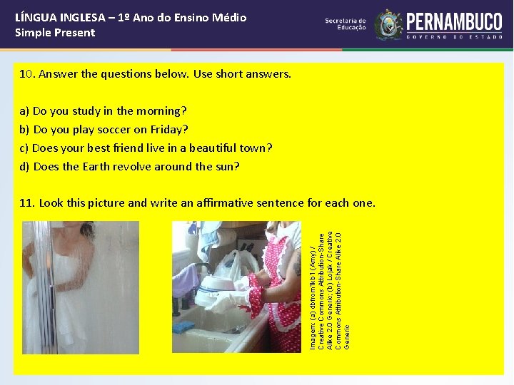 LÍNGUA INGLESA – 1º Ano do Ensino Médio Simple Present 10. Answer the questions