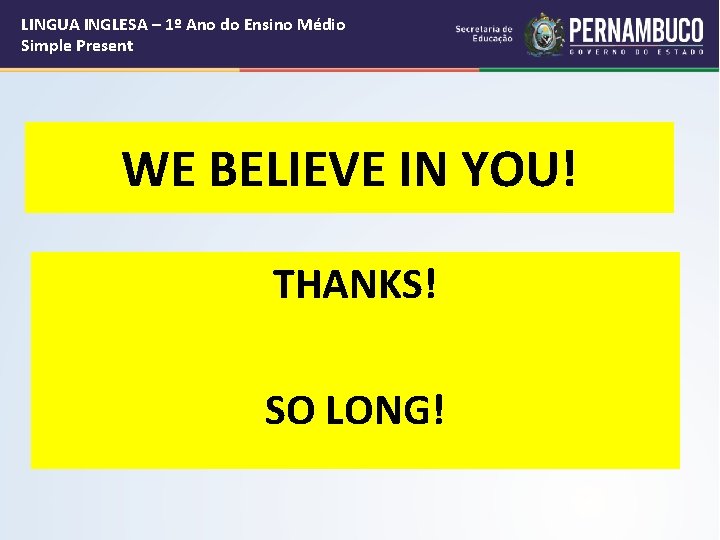 LINGUA INGLESA – 1º Ano do Ensino Médio Simple Present WE BELIEVE IN YOU!