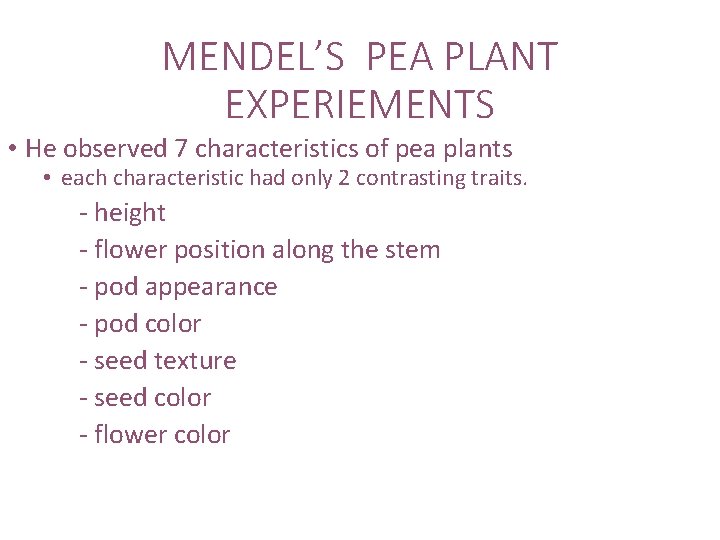 MENDEL’S PEA PLANT EXPERIEMENTS • He observed 7 characteristics of pea plants • each