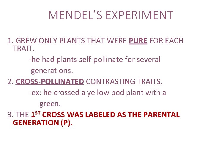 MENDEL’S EXPERIMENT 1. GREW ONLY PLANTS THAT WERE PURE FOR EACH TRAIT. -he had