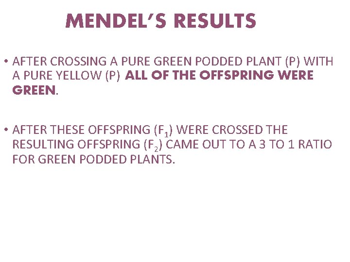 MENDEL’S RESULTS • AFTER CROSSING A PURE GREEN PODDED PLANT (P) WITH A PURE