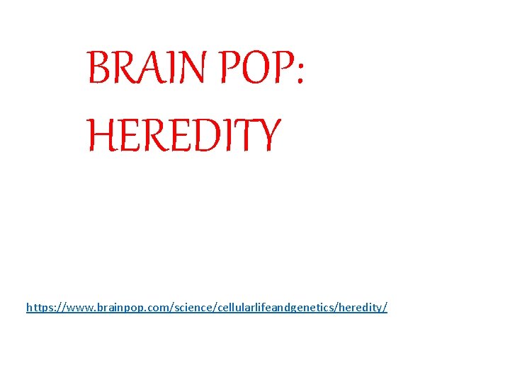 BRAIN POP: HEREDITY https: //www. brainpop. com/science/cellularlifeandgenetics/heredity/ 