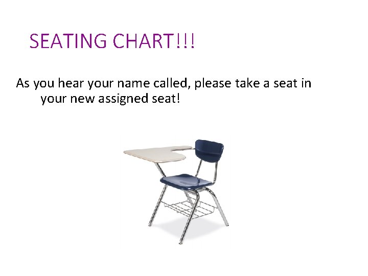 SEATING CHART!!! As you hear your name called, please take a seat in your