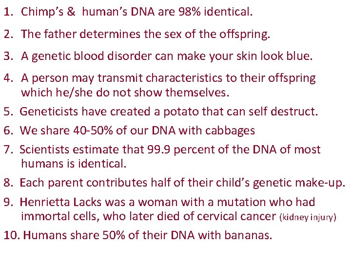 1. Chimp’s & human’s DNA are 98% identical. 2. The father determines the sex