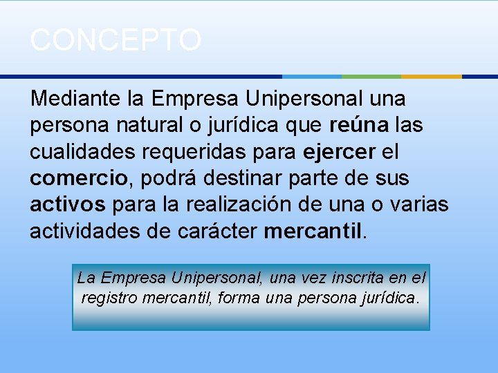 CONCEPTO Mediante la Empresa Unipersonal una persona natural o jurídica que reúna las cualidades