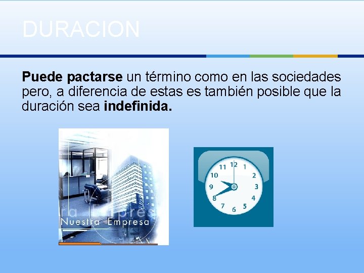 DURACION Puede pactarse un término como en las sociedades pero, a diferencia de estas