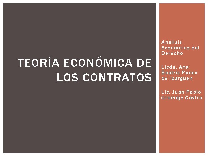 TEORÍA ECONÓMICA DE LOS CONTRATOS Análisis Económico del Derecho Licda. Ana Beatriz Ponce de