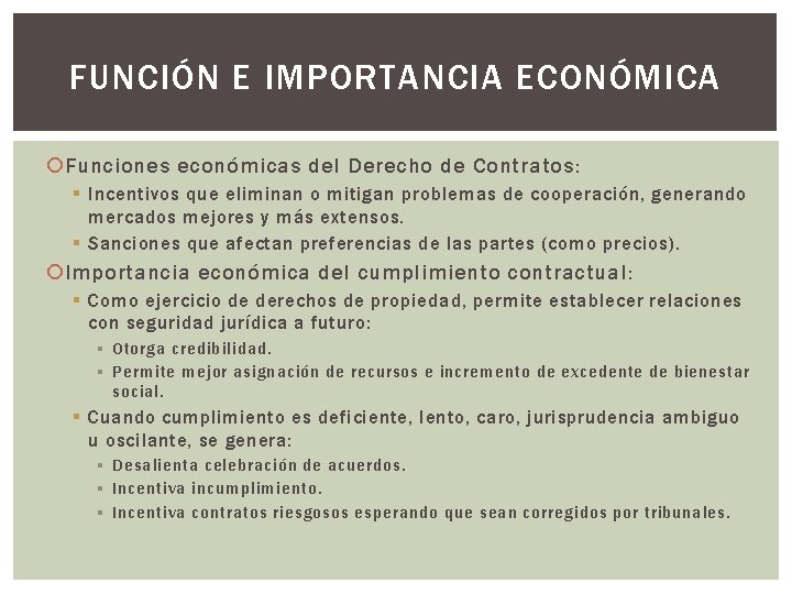 FUNCIÓN E IMPORTANCIA ECONÓMICA Funciones económicas del Derecho de Contratos: § Incentivos que eliminan